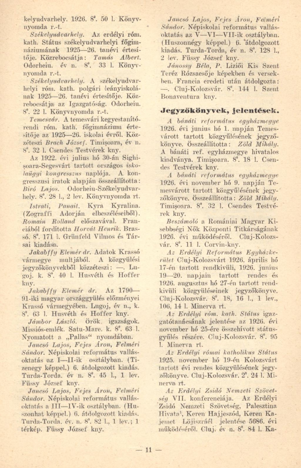 kelyudvarhely. 1926. 8'. 50 1. Könyvnyomda r.-t. Székeli/udvarhely. Az erdélyi róm. kath. Státus székelyudvarhelyi főgimnáziumának 1925 26. tanévi értesítője. Közrebocsátja: Tamás Albert. Odorheiu.
