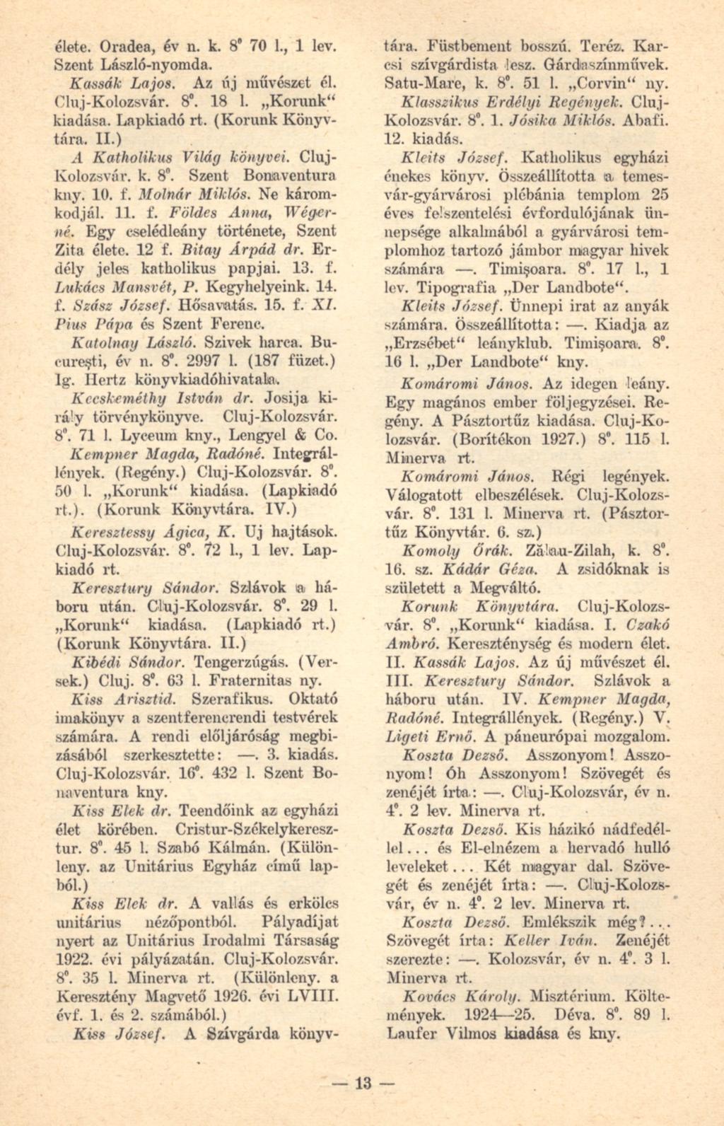 élete. Oradea, év n. k. 8' 70 1., 1 lev. Szent László-nyomda. Kassák Lajos. Az új művészet él. Cluj-Kolozsvár. 8. 18 1. Korunk" kiadása. Lapkiadó rt. (Korunk Könyvtára. II.