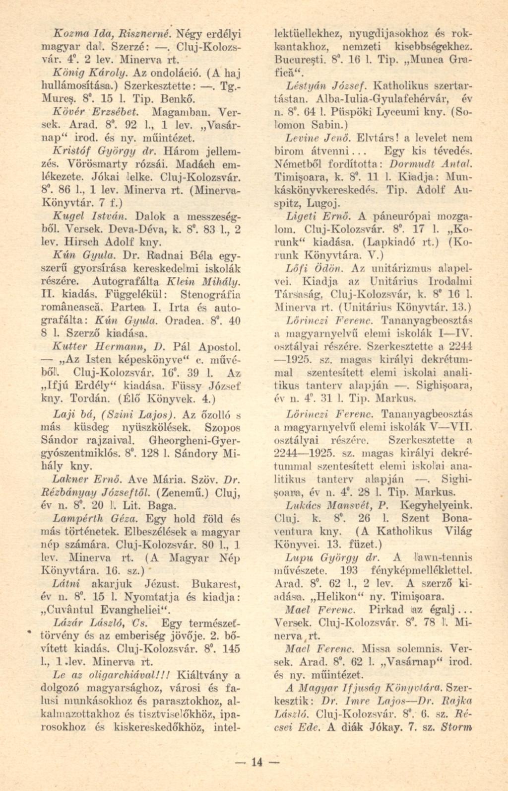 Kozma Ida, Risznemé. Négy erdélyi magyar dal. Szerzé:. Cluj-Kolozsvár. 4. 2 lev. Minerva rt. König Károly. Az ondoláeió. (A haj hullámosítása.) Szerkesztette:. Tg.- Mureş. 8. 15 1. Tip. Benkő.