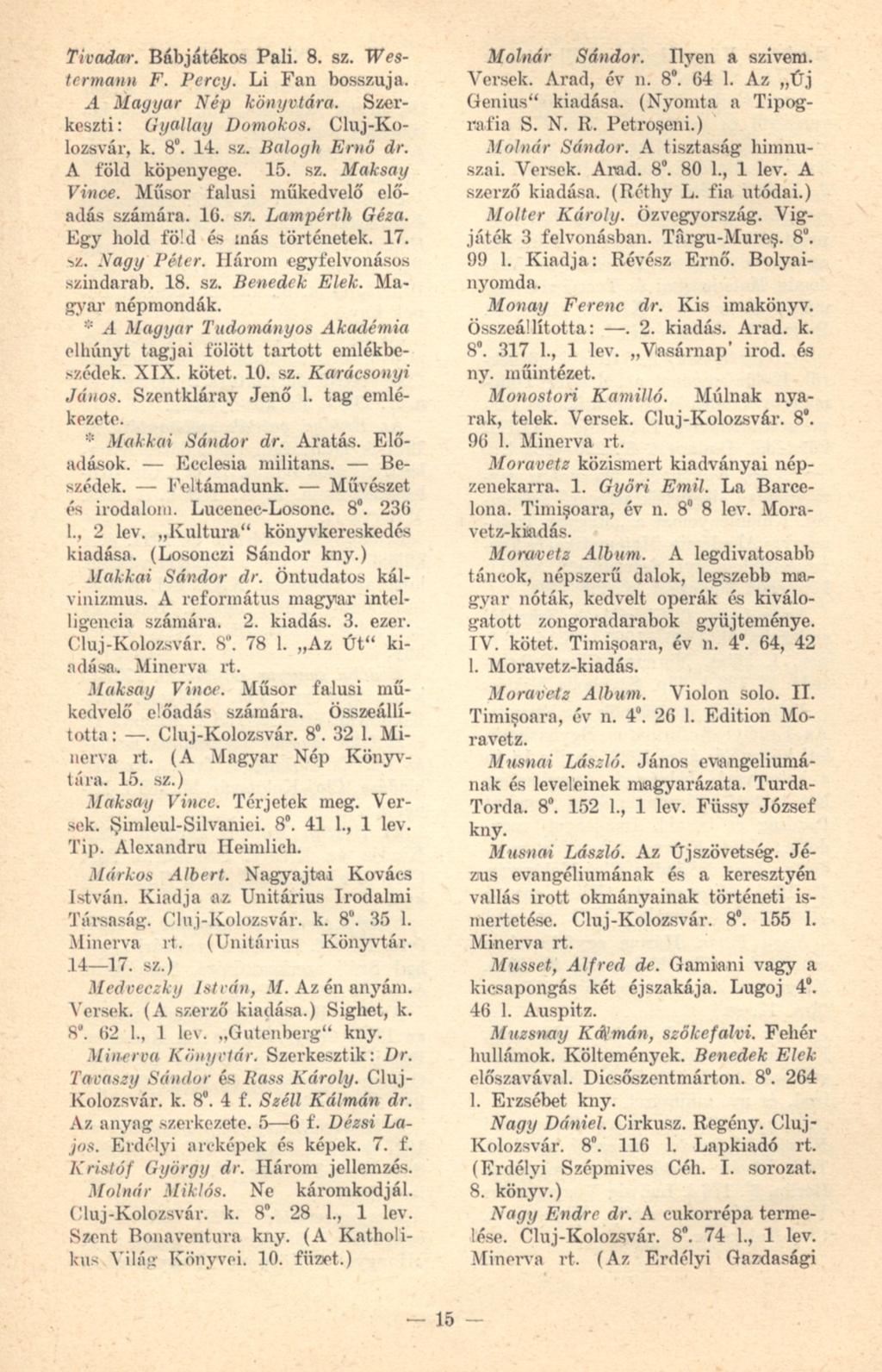 Tivadar. Bábjátékos Pali. 8. sz. WestermauH F. Percy. Li Fan bosszúja. Magyar Nép könyvtára. Szerkeszti: Gyallay Domokos. Cluj-Kolozsvár, k. 8. 14. sz. Balogh Ernő dr. A föld köpenyege. 15. sz. Maksay Vince.