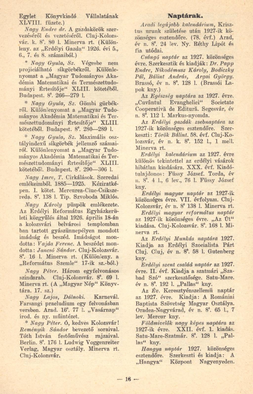 Egylet Könyvkiadó Vállalatának XLVIII, füzete.) Nagy Endre dr. A gazdakörök szervezéséről és vezetéséről. Cluj-Kolozsvár. k. 8". 80 L Minerva rt. (Különleny. az Erdélyi Gazda" 1920. évi 5., (>., 7.