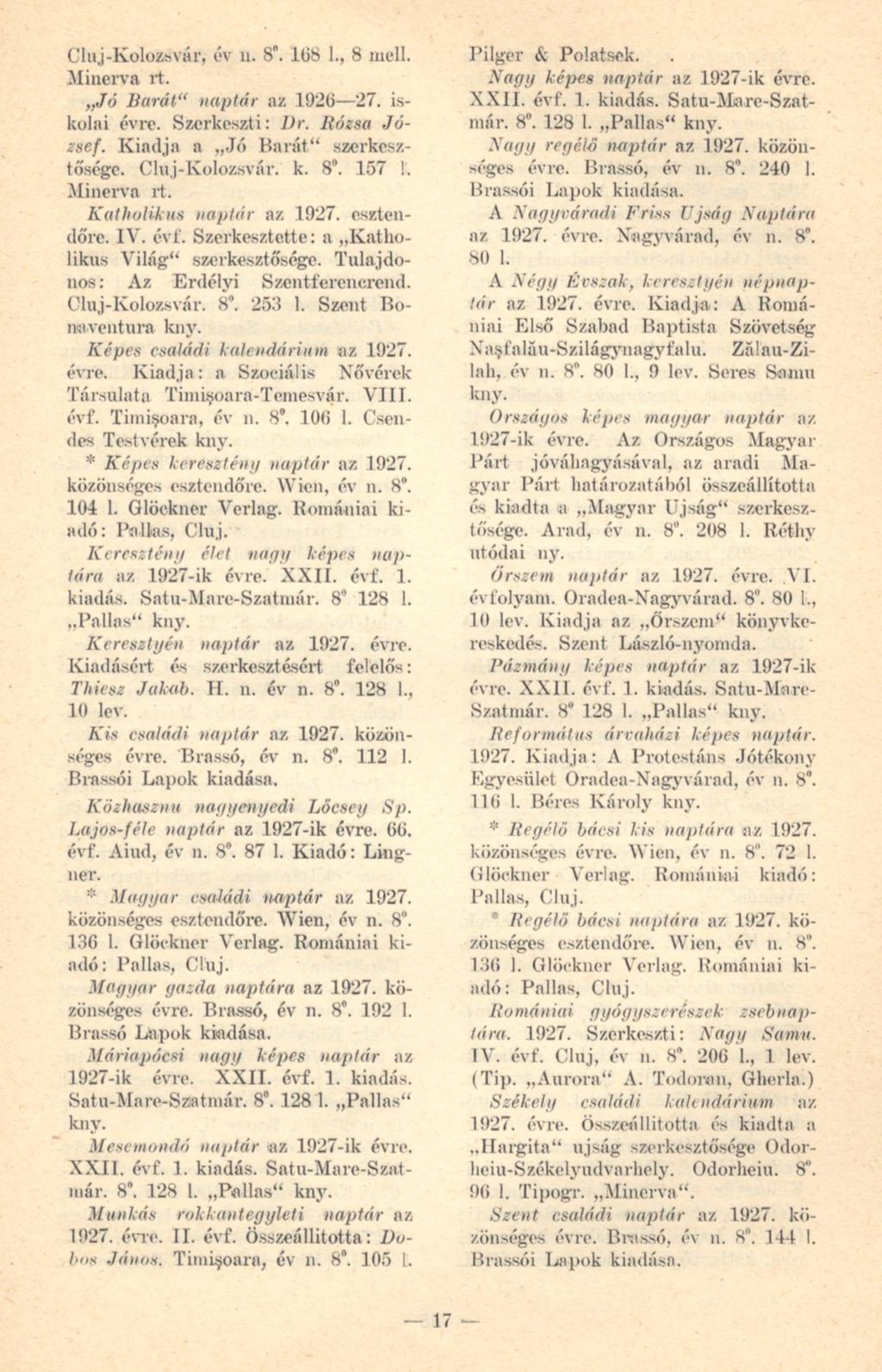 Cluj-Kolozsvár, év u. 8". I(i8 1., 8 mell. Minerva rt. Jó Barát" naptár az 1926 27. iskolai évre. Szerkeszti: Dr. Rózsa József. Kiadja a Jó Barát" szerkesztősége. Cluj-Kolozsvár. k. 8. 157 1.