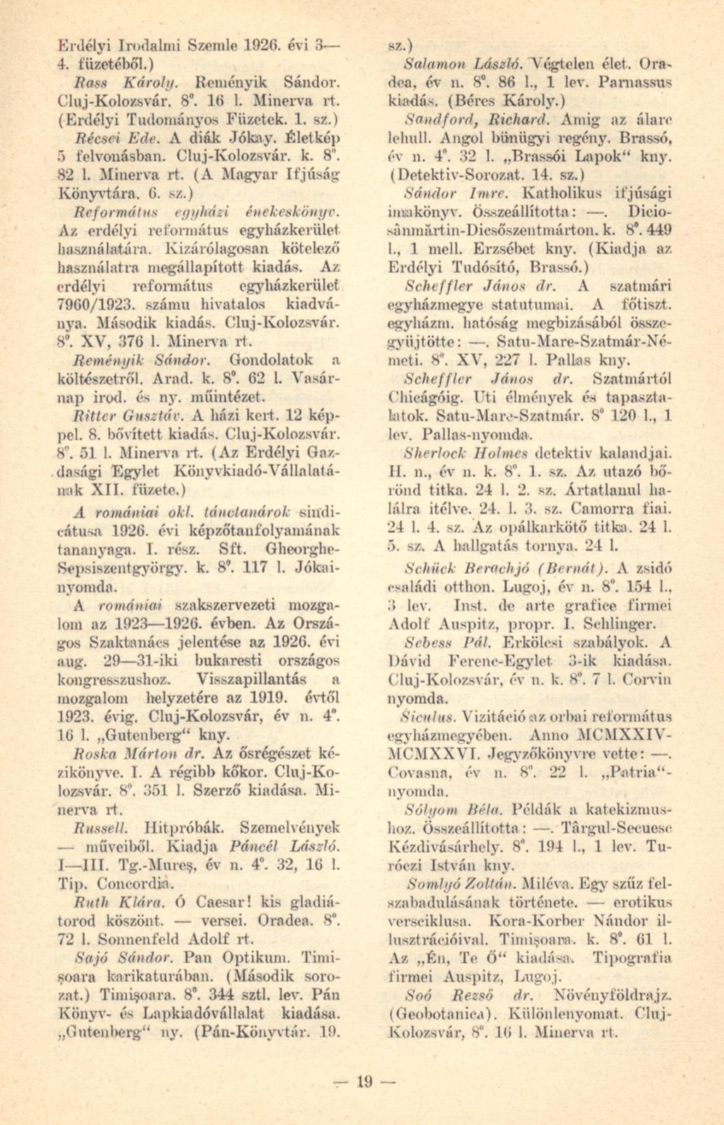 Erdélyi Irodalmi Szemle 1920. évi 3 4. füzetéből.) Rass Károly. Reményik Sándor. Cluj-Kolozsvár. 8. 16 L Minerva rt. (Erdélyi Tudományos Füzetek. 1. sz.) Bécséi Ede. A diák Jókay.