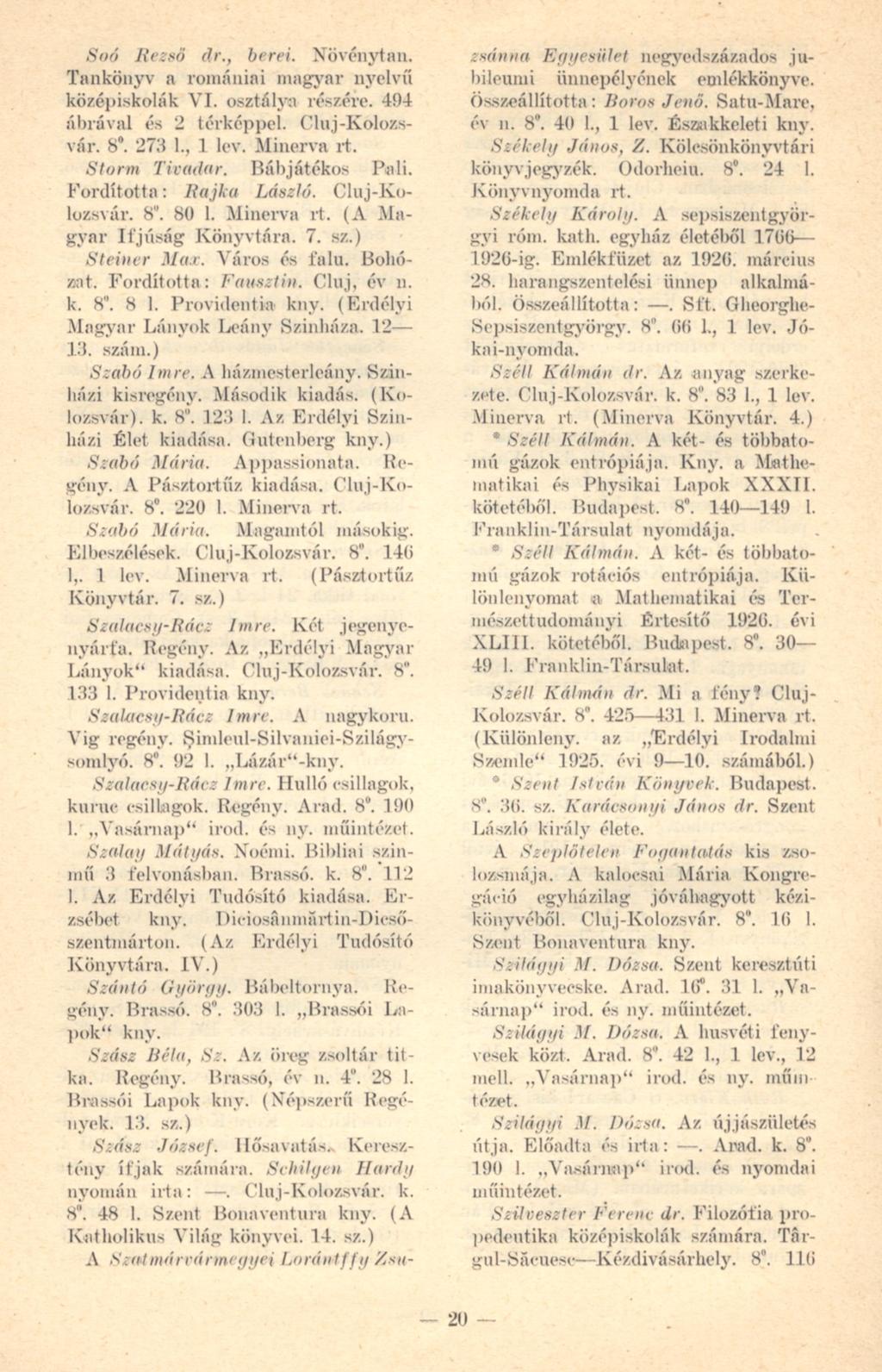 Soó Rezsó dr., herei. Növénytan. Tankönyv a romániai magyar nyelvű középiskolák VI. osztálya részére. 494 ábrával és 2 térképpel. Cluj-Kolozsvár. 8. 273 1., 1 lev. Minerva rt. Sturm Tivadar.
