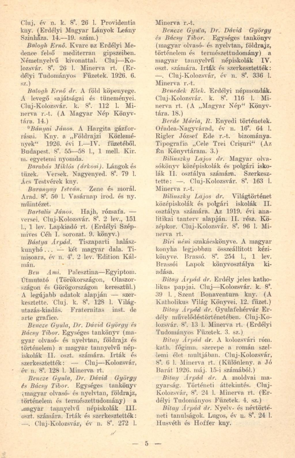 Cluj, év n. k. 8". 26 1. Providentia (Erdélyi Magyar Lányok Lenny Színhaza. 14. 19. szám.) Balogh Ernő. Kvarc ez Erdélyi Medence felső mediterrán gipszeiben. Németnyelvű kivonattal. Cluj Kolozsvár. 8. 26 1. Minerva rt.
