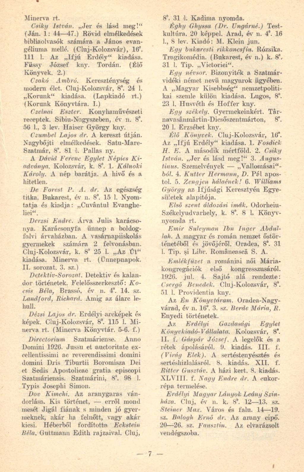Minerva rt. Csiky litván. Jer és lásd meg!" (Ján. i: 44 47.) Rövid elmélkedések bibliaolvasók számára a János evangéliuma mellé. (Cluj-Kolozsvár), 1G. Ill 1. Az Ifjú Erdély" kiadása.