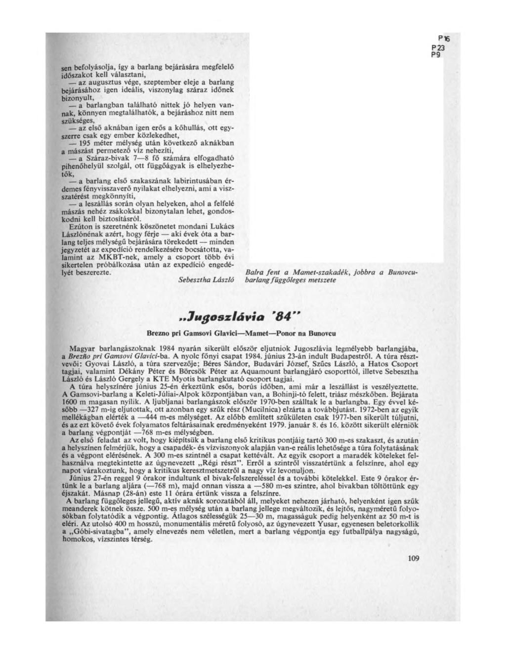 sen befolyásolja, így a barlang bejárására megfelelő időszakot kell választani, az augusztus vége, szeptember eleje a barlang bejárásához igen ideális, viszonylag száraz időnek bizonyult, a