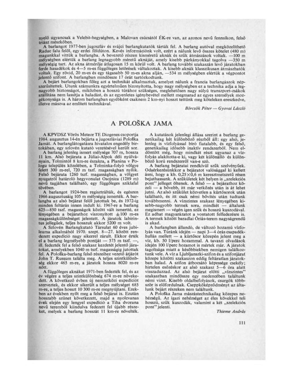 nyelő ugyancsak a Velebit-hegységben, a Malovan csúcsától ÉK-re van, az azonos nevű fennsíkon, felső triász mészkőben. A barlangot 1977-ben jugoszláv és svájci barlangkutatók tárták fel.