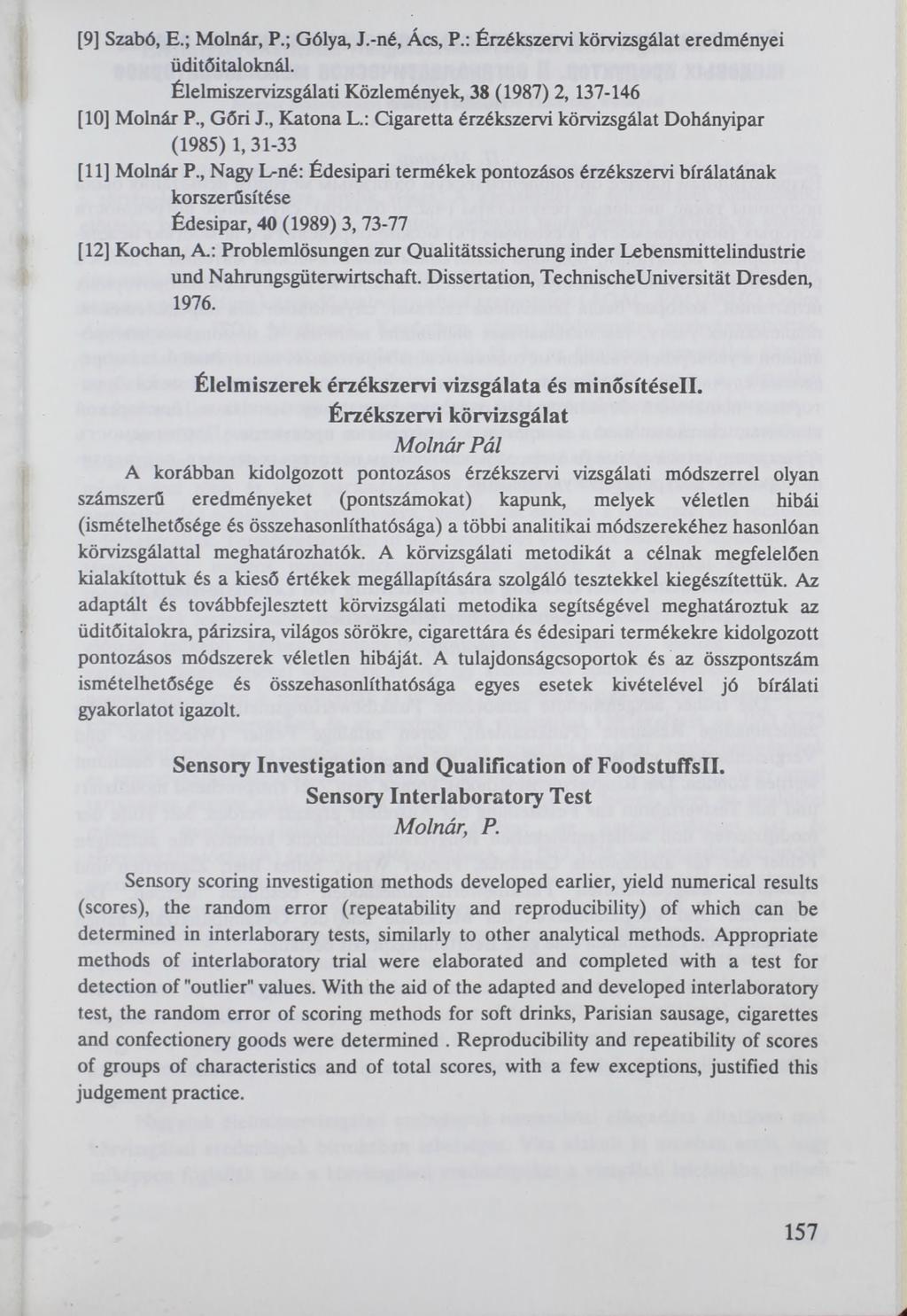 [9] Szabó, E.; Molnár, P.; Gólya, J.-né, Ács, P.: Érzékszervi körvizsgálat eredményei üdítőitaloknál. Élelmiszervizsgálati Közlemények, 38 (1987) 2, 137-146 [10] Molnár P., Gőri J., Katona L.
