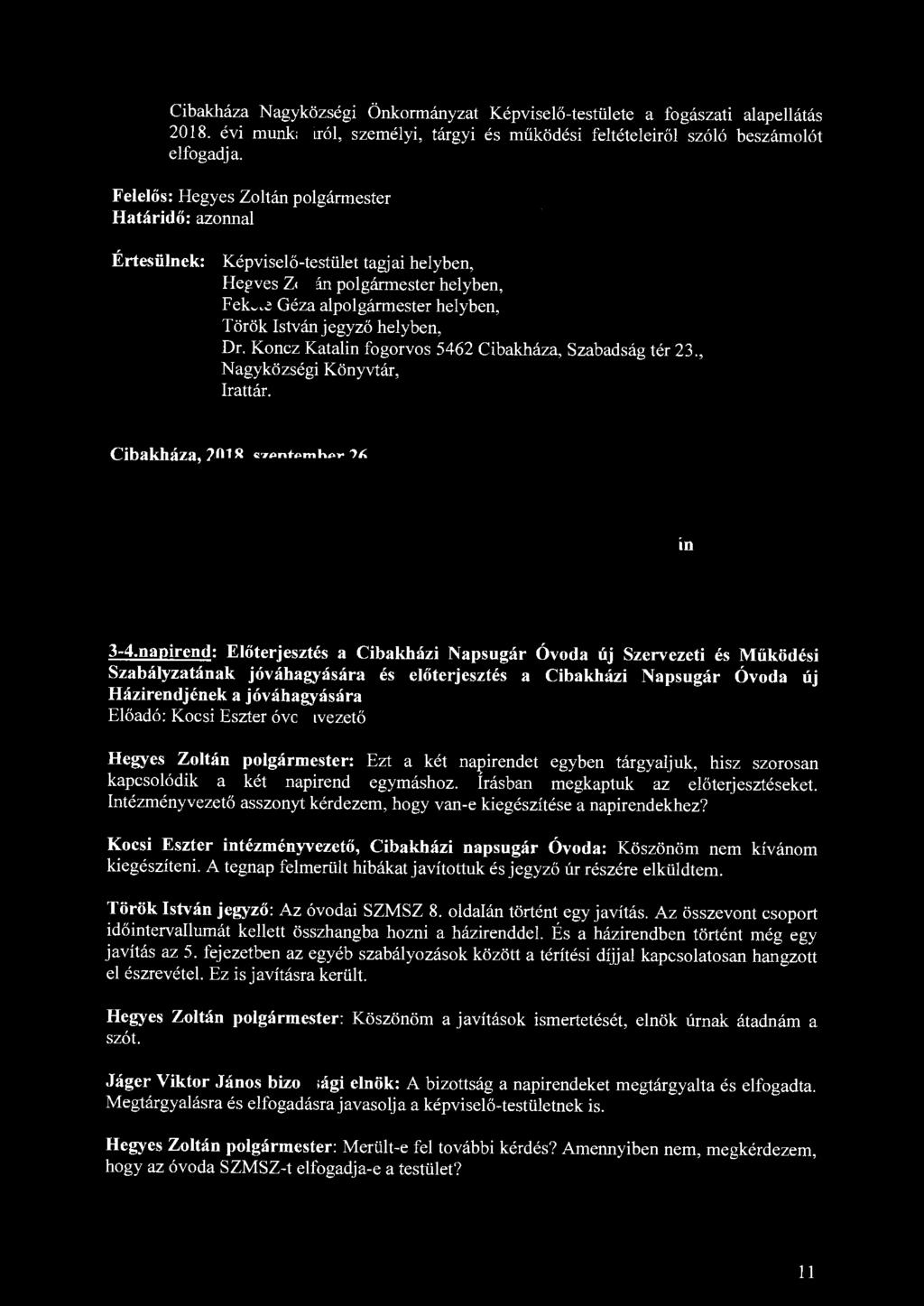 Cibakháza Nagyközségi Önkormányzat Képviselő-testülete a fogászati alapellátás 2018. évi munkájáról, személyi, tárgyi és működési feltételeiről szóló beszámolót elfogadja.