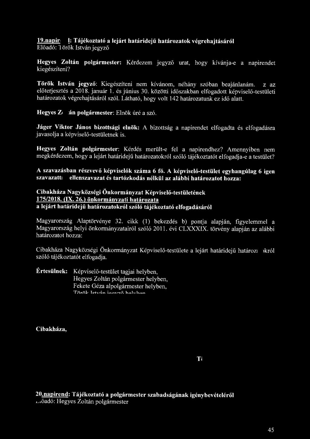 19.napirend: Tájékoztató a lejárt határidejű határozatok végrehajtásáról Előadó: Török István jegyző Hegyes Zoltán polgármester: Kérdezem jegyző kiegészíteni?
