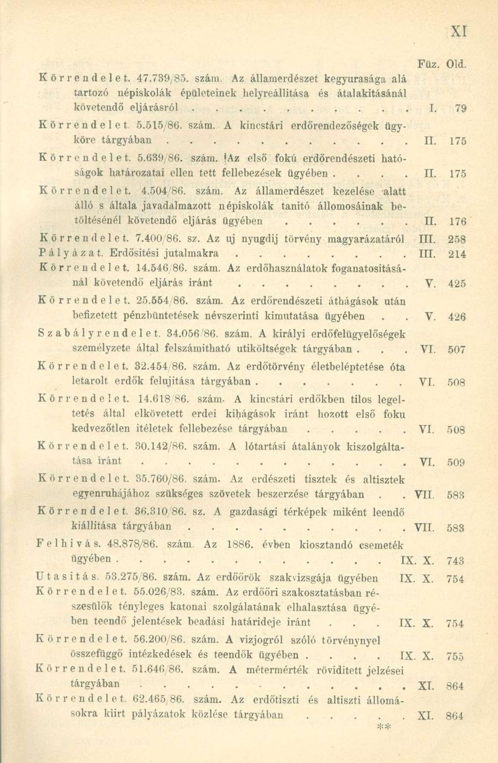 Körrendelet. 47.739,85. szám. Az államerdészet kegyurasága alá tartozó népiskolák épületeinek helyreállítása és átalakításánál követendő eljárásról I. 79 Körrendelet. 5.515/86. szám. A kincstári erdőrendezőségek ügyköre tárgyában II.