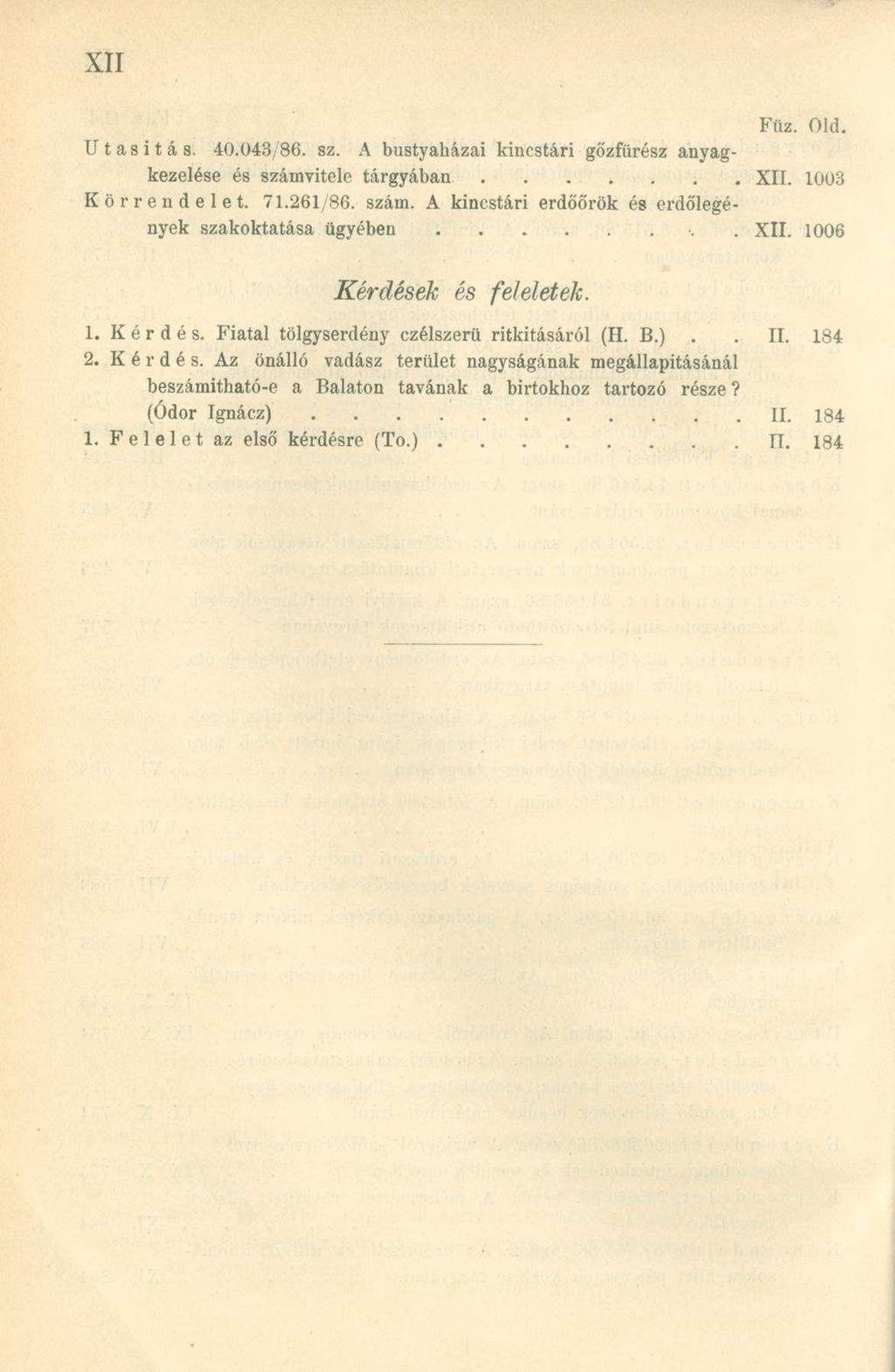 Utasítás. 40.043,86. sz. A bustyaházai kincstári gőzfürész anyagkezelése és számvitele tárgyában XII. 1003 Körrendelet. 71.261/86. szám. A kincstári erdőőrök és erdőlegények szakoktatása ügyében. XII. 1006 Kérdések és feleletek.