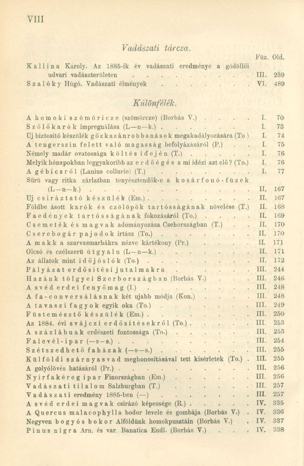 Vadászati tárcza. Kall ina Károly. Az 1885-ik év vadászati eredménye a gödöllői udvari vadászterületen III. 239 S z a 1 ó k y Hugó. Vadászati élmények VI. 489 Különfélék.
