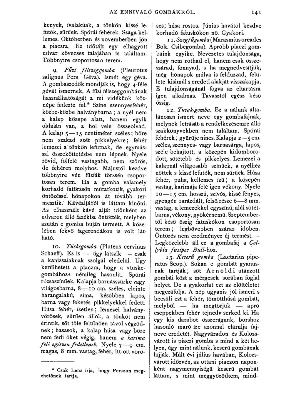kenyek, ívalakúak, a tönkön kissé lefutók, sűrűek. Spórái fehérek. Szaga kellemes. Októberben és novemberben jön a piaczra. Ez időtájt egy elhagyott udvar kövecses talajában is találtam.