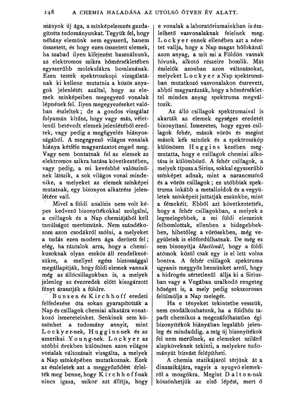 148 A CHEMIA HALADÁSA AZ UTOLSÓ ÖTVEN ÉV ALATT. níán'yok új ága, a színképelemzés gazdagította tudományunkat.