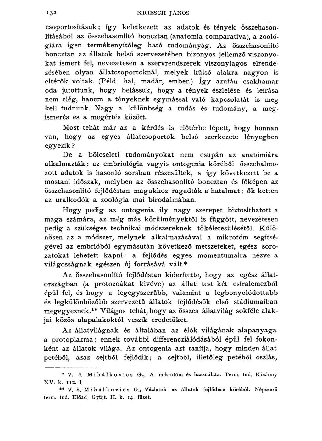 132 KRIESCH JÁNOS csoportosításuk; így keletkezett az adatok és tények összehasonlításából az összehasonlító boncztan (anatómia comparativa), a zoológiára igen termékenyítőleg ható tudományág.