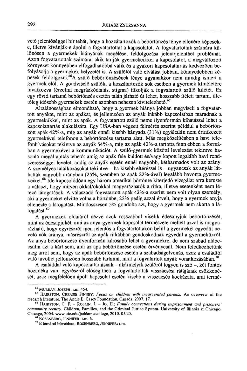 292 JUHÁSZ ZSUZSANNA vető jelentőséggel bír tehát, hogy a hozzátartozók a bebörtönzés ténye ellenére képeseke, illetve kívánják-e ápolni a fogvatartottal a kapcsolatot.
