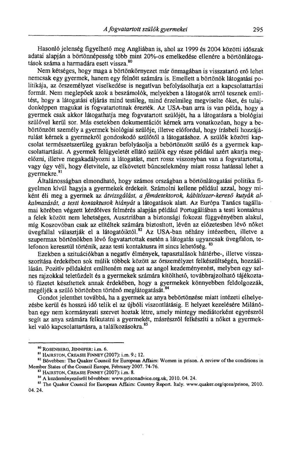 A fogvatartott szülők gyermekei 295 Hasonló jelenség figyelhető meg Angliában is, ahol az 1999 és 2004 közötti időszak adatai alapján a börtönnépesség több mint 20%-os emelkedése ellenére a