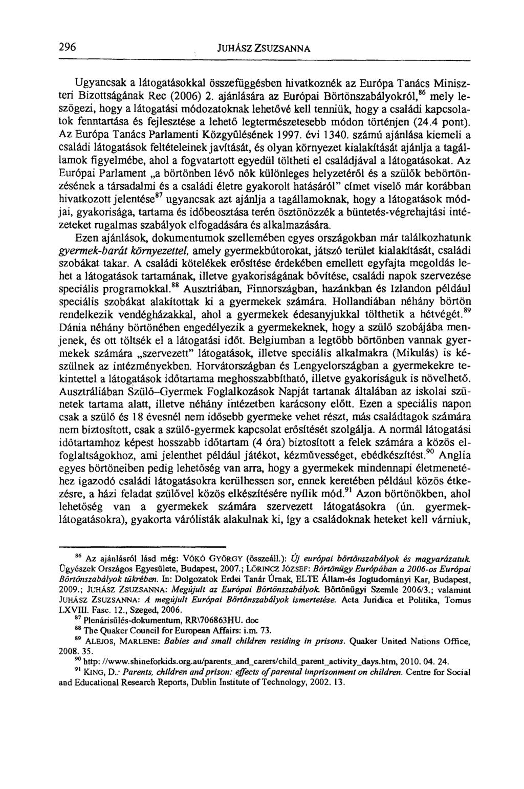 296 JUHÁSZ ZSUZSANNA Ugyancsak a látogatásokkal összefüggésben hivatkoznék az Európa Tanks Miniszteri Bizottságának Rec (2006) 2.
