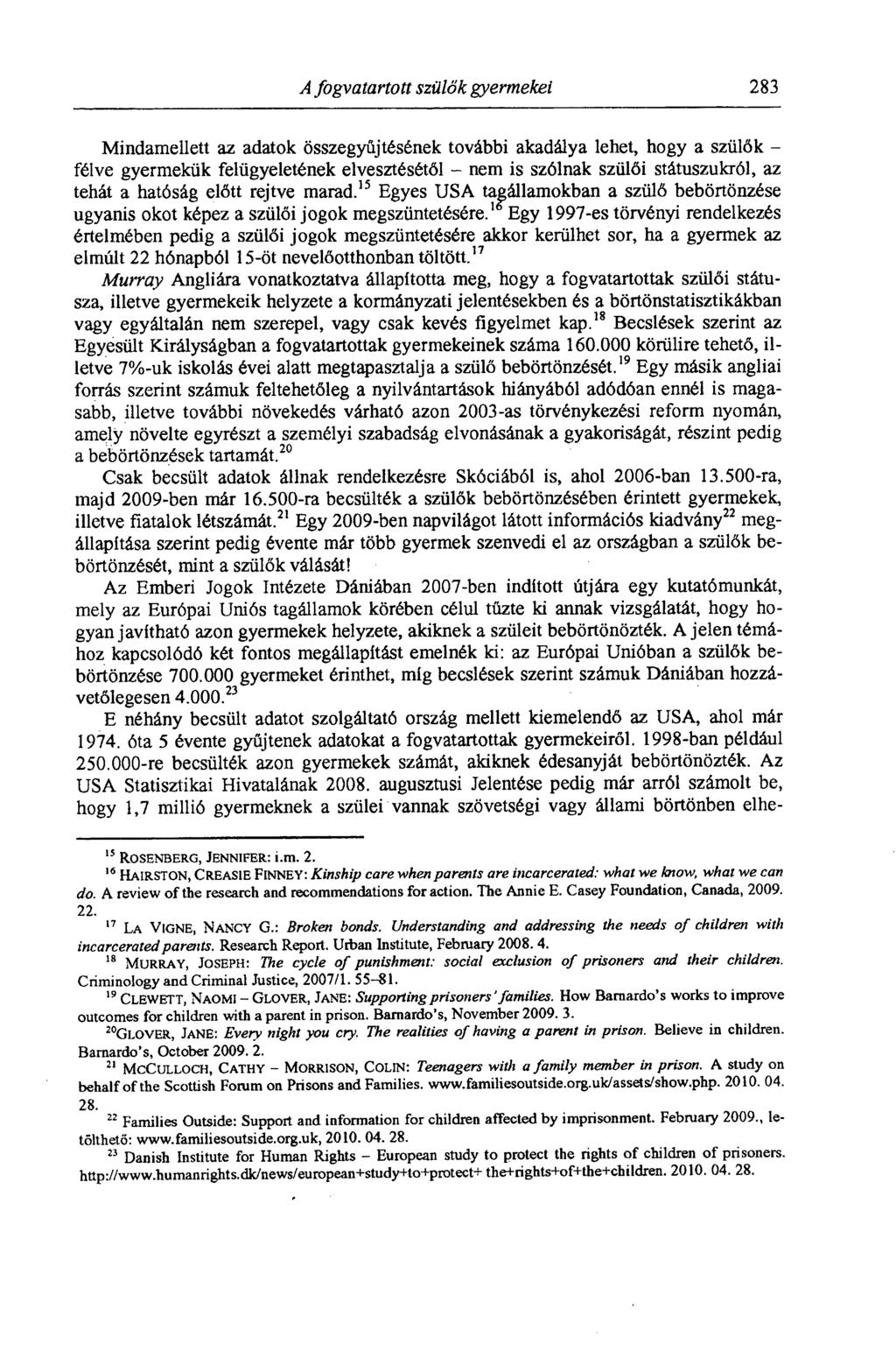 A fogvatartott szülők gyermekei 283 Mindamellett az adatok összegyűjtésének további akadálya lehet, hogy a szülők félve gyermekük felügyeletének elvesztésétől nem is szólnak szülői státuszukról, az