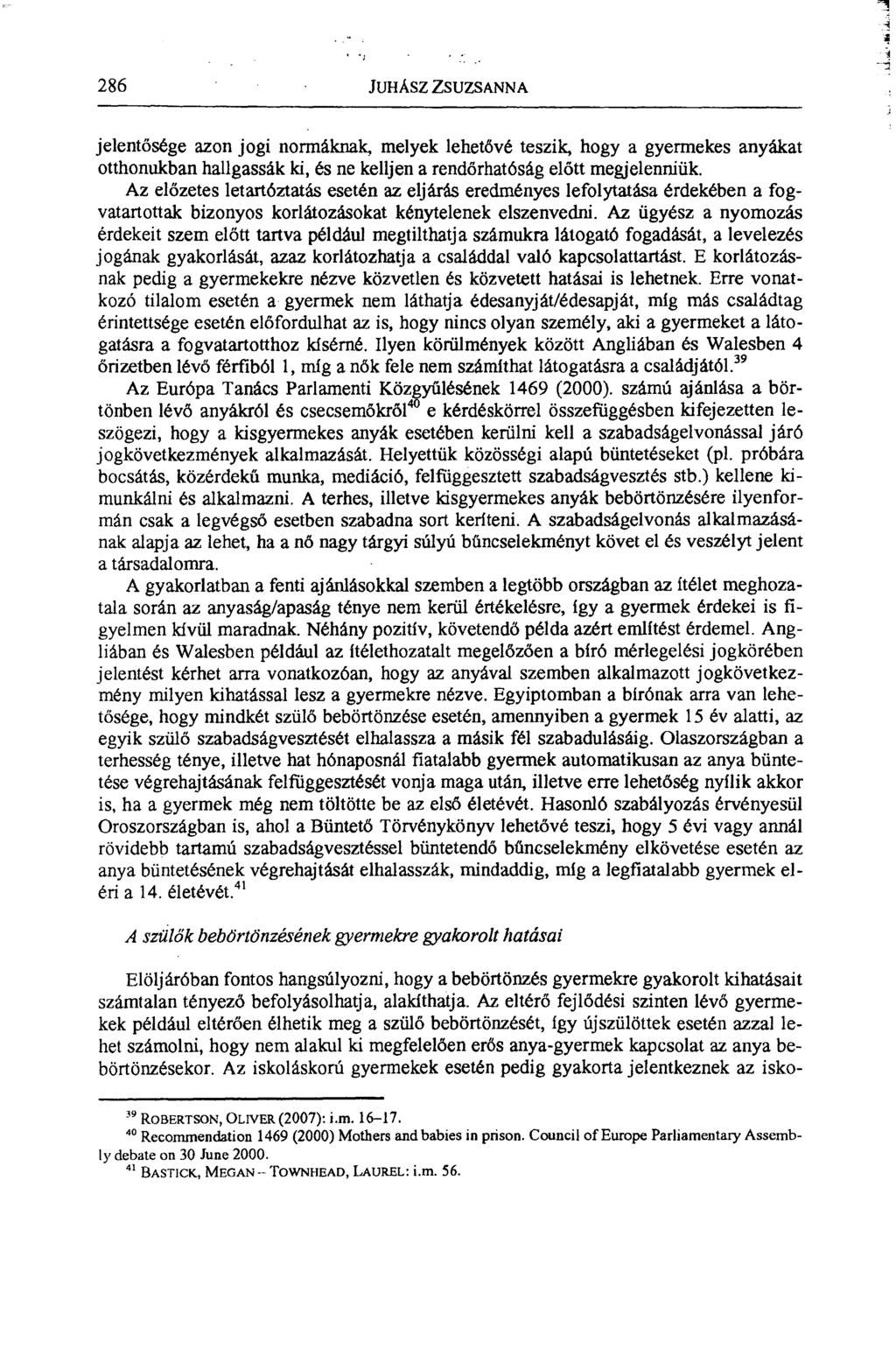 286 JUHÁSZ ZSUZSANNA jelentősége azon jogi normáknak, melyek lehetővé teszik, hogy a gyermekes anyákat otthonukban hallgassák ki, és ne kelljen a rendőrhatóság előtt megjelenniük.