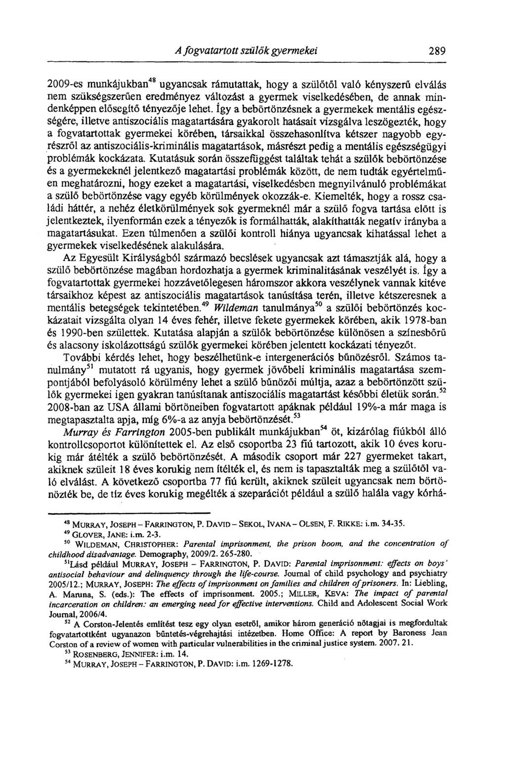 A fogvatartott szülők gyermekei 289 2009-es munkájukban" ugyancsak rámutattak, hogy a szülőtől való kényszerű elválás nem szükségszerűen eredményez változást a gyermek viselkedésében, de annak