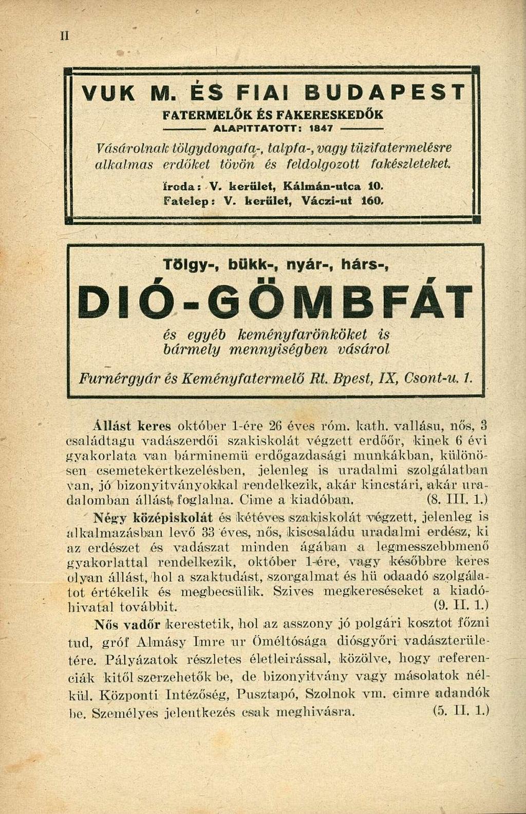 VUK M. ÉS FIAI BUDAPEST FATERMELÖK ÉS FAKERESKEDŐK ALAPÍTTATOTT: 1847 Vásárolnak tölgy donga fa-, talpfa-, vagy tüzifatermelésre alkalmas erdőket tövön és feldolgozott fakészleteket. Iroda: V.