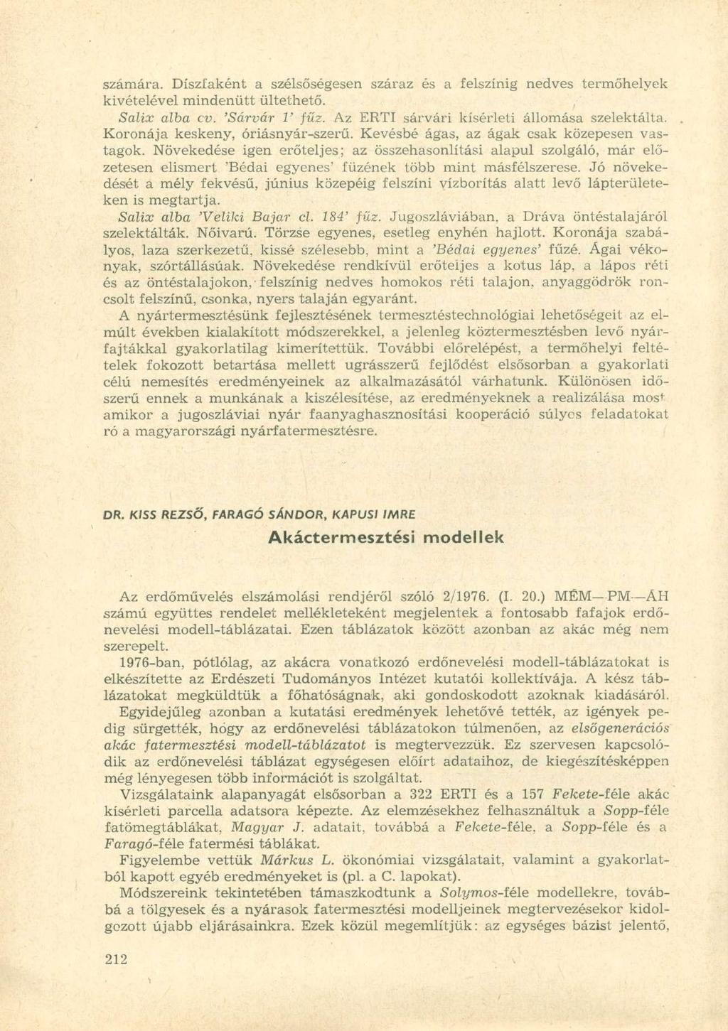 számára. Díszfaként a szélsőségesen száraz és a felszínig nedves termőhelyek kivételével mindenütt ültethető. Salix álba cv. 'Sárvár V fűz. Az ERTI sárvári kísérleti állomása szelektálta.