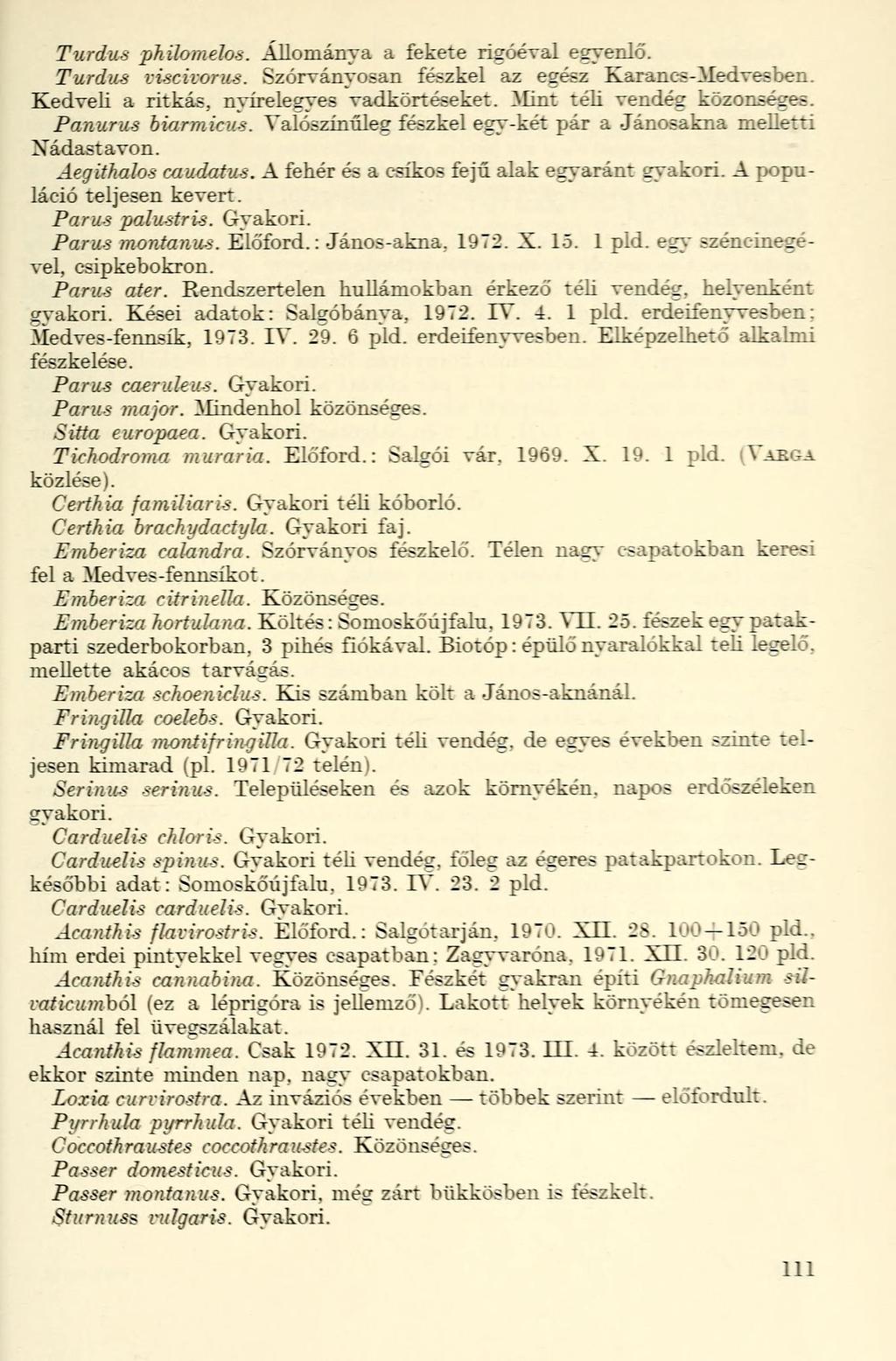 Turdus philomelos..állománya a fekete rigóéval egyenlő. Turdus viscivorus. Szórványosan fészkel az egész Karancs-Medvesben. Kedveli a ritkás, nyírelegyes vadkörtéseket. Mint téli vendég közönséges.