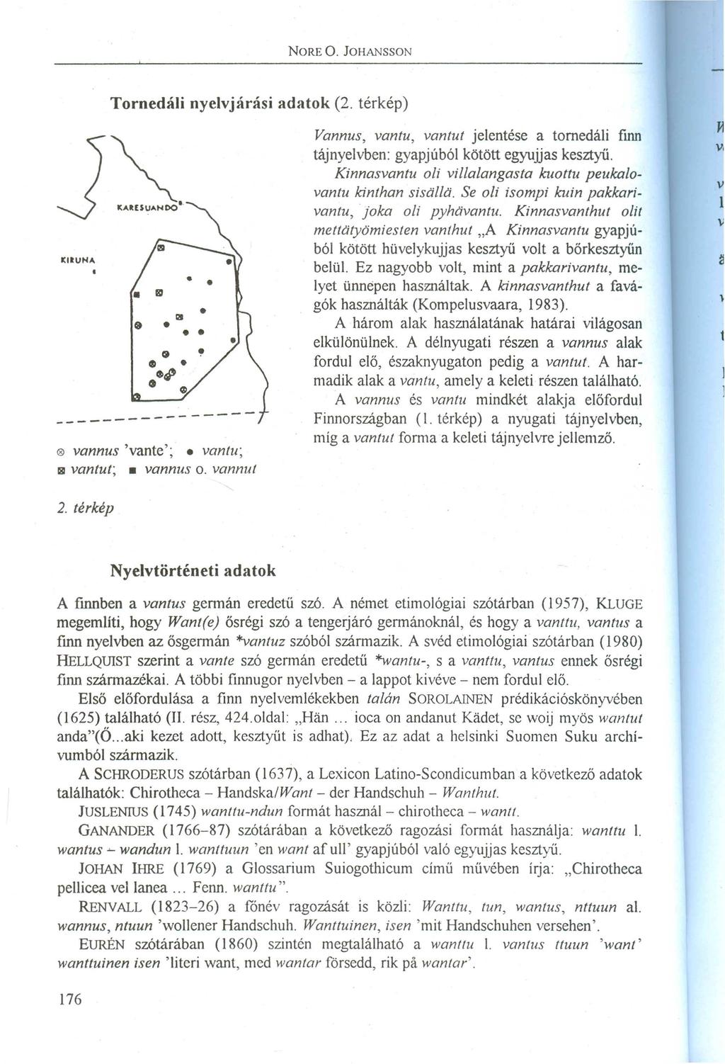 J~. vannus 'vante'; vantu; illi vantut; vannus o. vannu/ Vannus, vantu, vantut jelentése a tomedáli finn tájnyelvben: gyapjúból kötött egyujjas kesztyű.