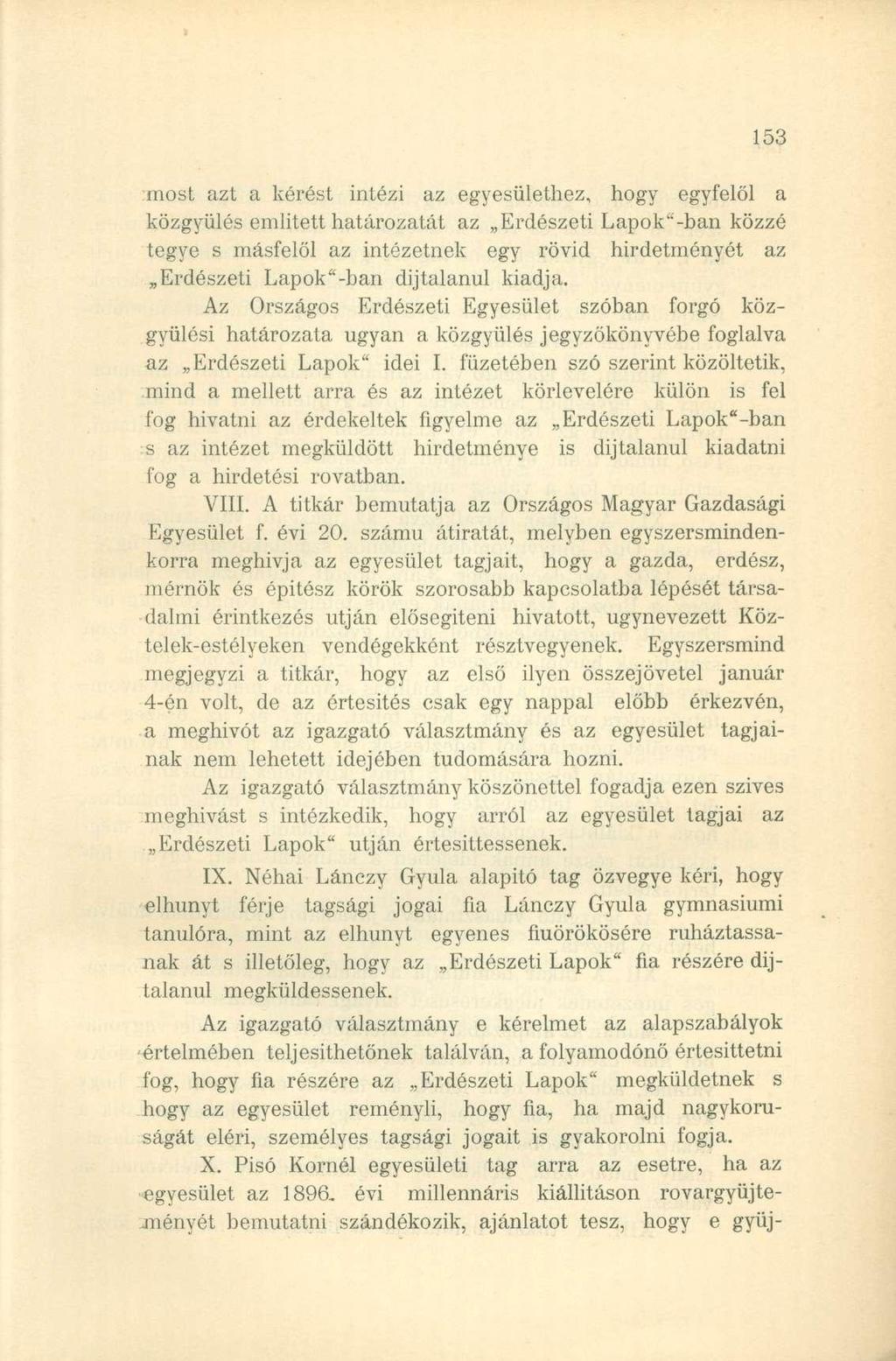 most azt a kérést intézi az egyesülethez, hogy egyfelől a közgyűlés emiitett határozatát az Erdészeti Lapok"-ban közzé tegye s másfelől az intézetnek egy rövid hirdetményét az Erdészeti Lapok"-ban