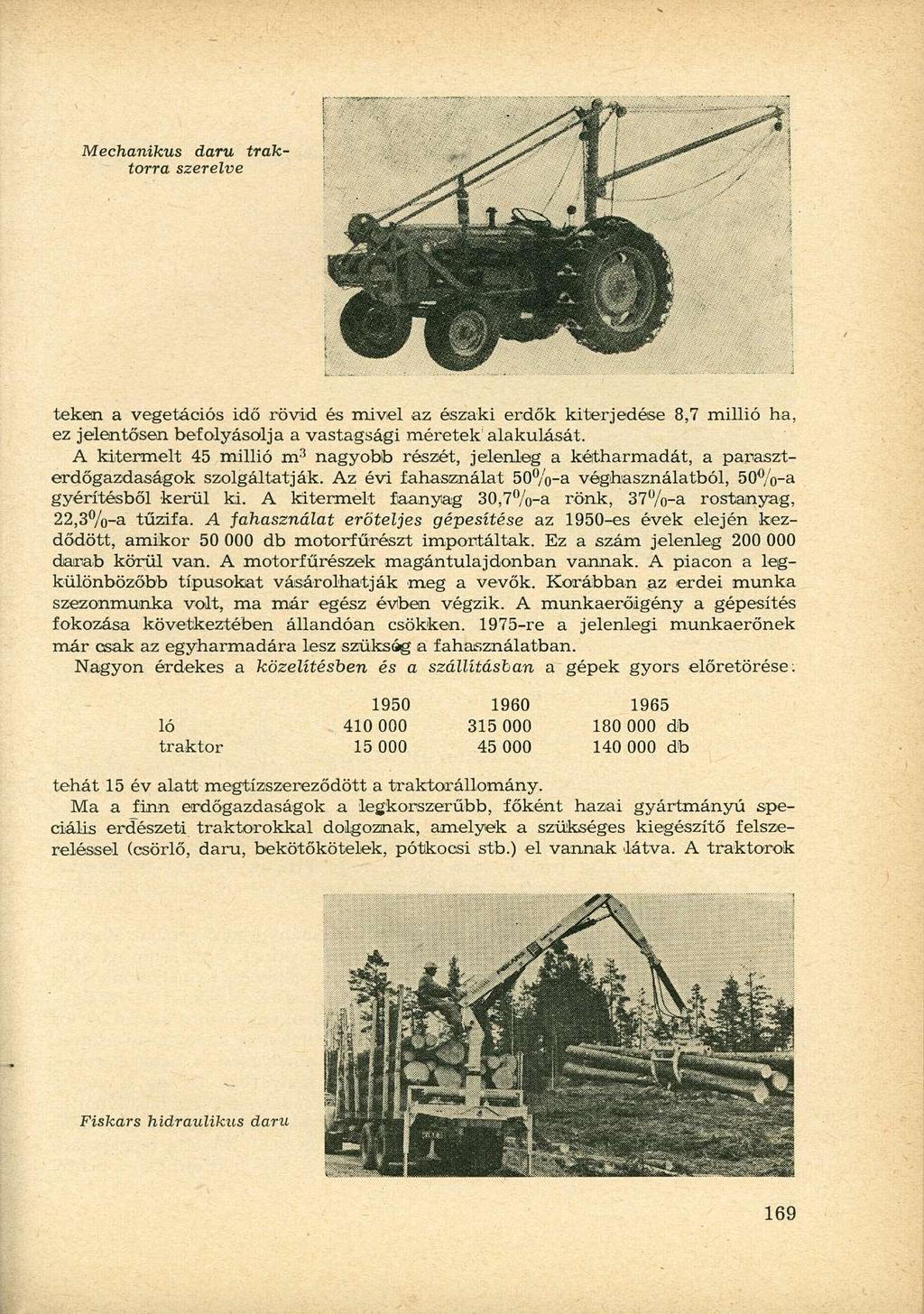 Mechanikus daru traktorra szerelve tekén a vegetációs idő rövid és mivel az északi erdők kiterjedése 8,7 millió ha, ez jelentősen befolyásolja a vastagsági méretek alakulását.