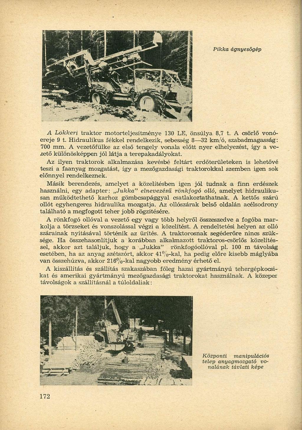 Pikka ágnyesőgép A Lokkeri traktor motorteljesítménye 130 LE, önsúlya 8,7 t. A csörlő vonóereje 9 t. Hidraulikus fékkel rendelkezik, sebesség 8 32 km/ó, szabadmagasság: 700 mm.