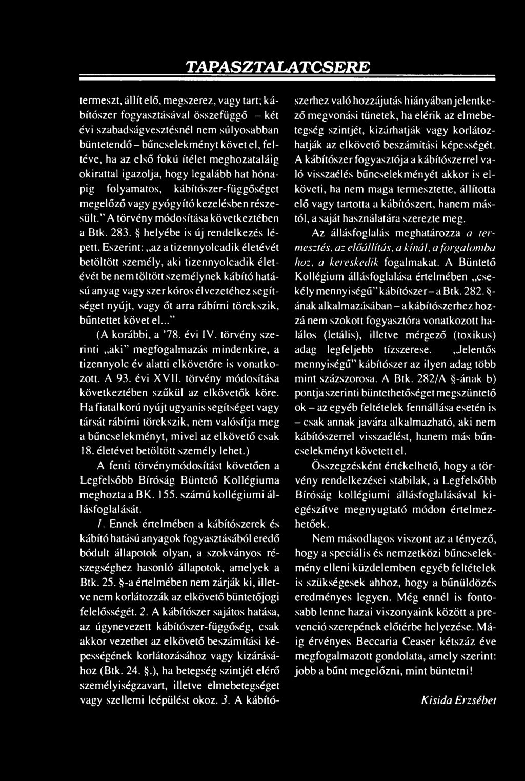 törekszik, bűntettet követ el... (A korábbi, a 78. évi IV. törvény szerinti aki megfogalmazás mindenkire, a tizennyolc év alatti elkövetőre is vonatkozott. A 93. évi XVII.