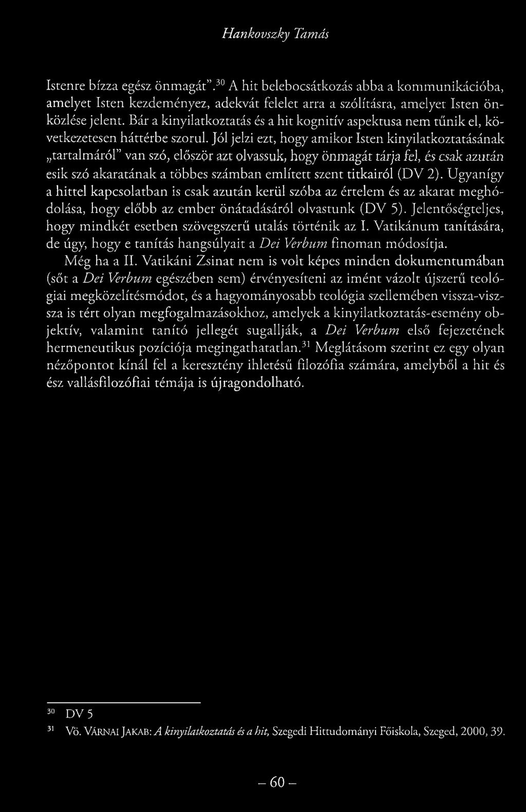 Hankovszky Tamás Istenre bízza egész önmagát". 30 A hit belebocsátkozás abba a kommunikációba, amelyet Isten kezdeményez, adekvát felelet arra a szólításra, amelyet Isten önközlése jelent.