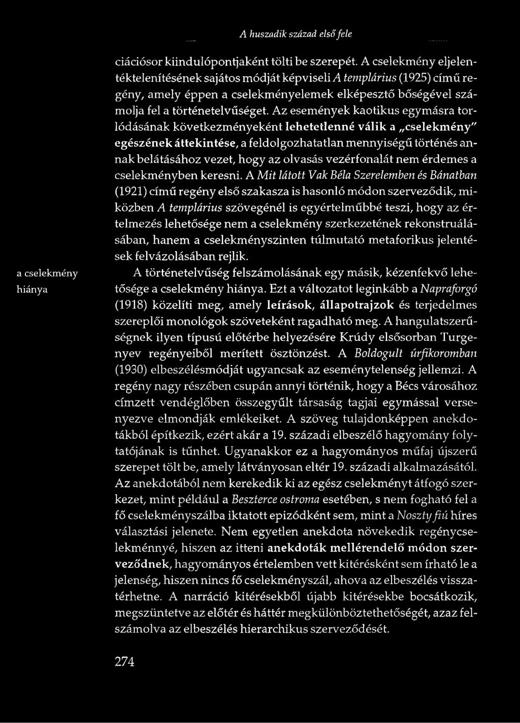A Mit látott Vak Béla Szerelemben és Bánatban (1921) című regény első szakasza is hasonló módon szerveződik, miközben A templárius szövegénél is egyértelműbbé teszi, hogy az értelmezés lehetősége nem