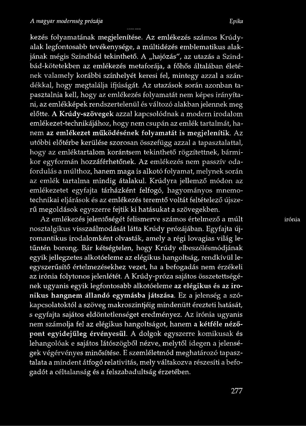 Az utóbbi előtérbe kerülése szorosan összefügg azzal a tapasztalattal, hogy az emléktartalom korántsem tekinthető rögzítettnek, bármikor egyformán hozzáférhetőnek.