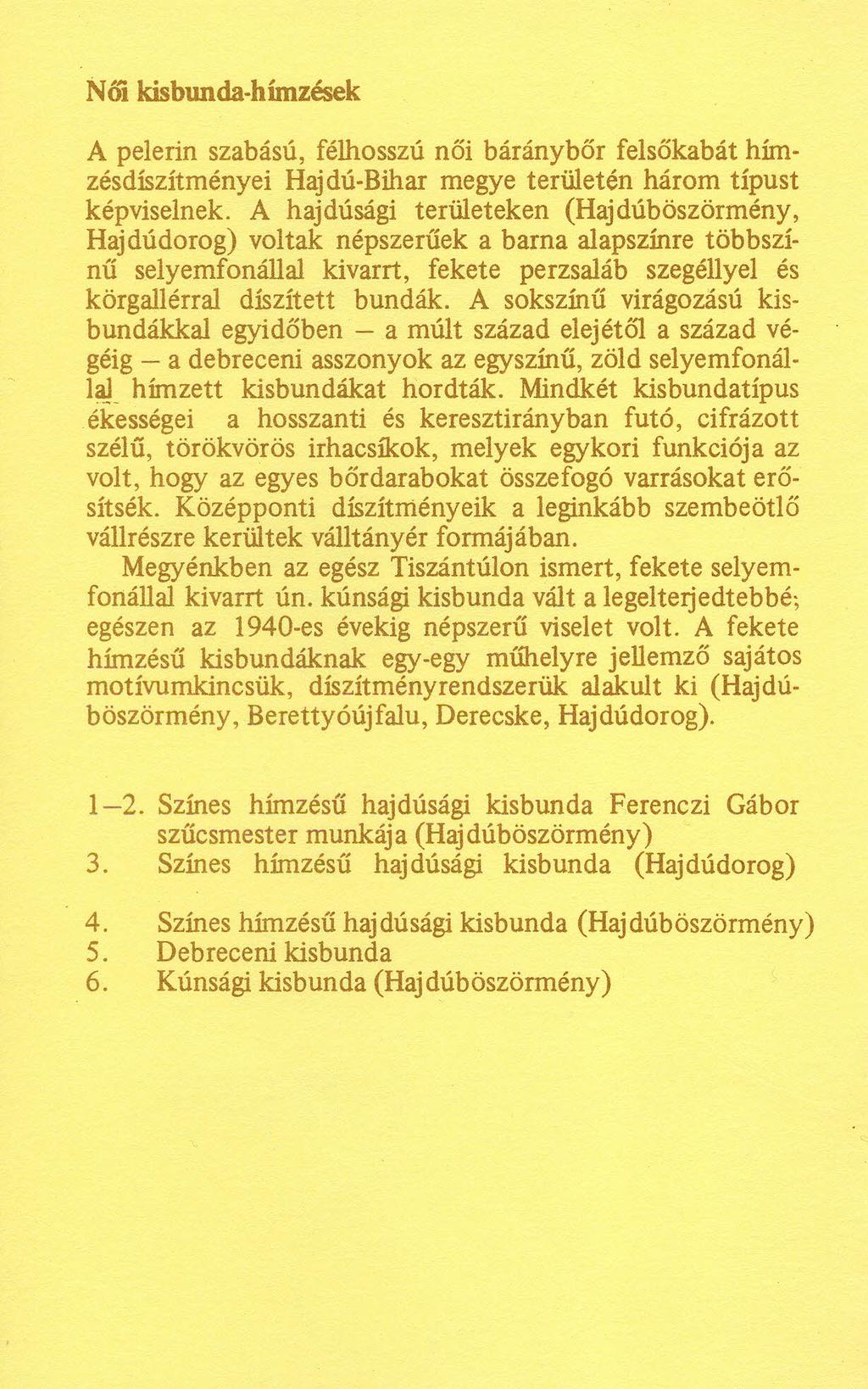 Női kísbunda-hímzések A pelerin szabású, félhosszú női báránybőr felsőkabát hímzésdíszítményei Hajdű-Bihar megye területén három típust képviselnek.