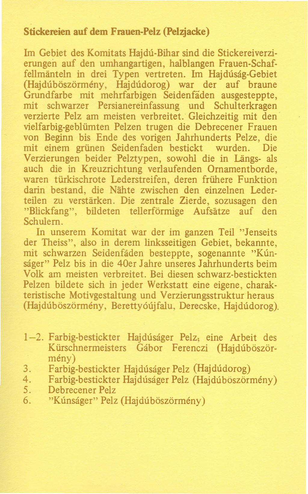 Stickereien auf dem Frauen-Pelz (Pelzjacke) Im Gebiet des Komítats Hajdú-Bihar sind die Stíckereíverzierungen auf den umhangartigen, halblangen Frauen-Schaffellmántéln in drei Typen vertreten.