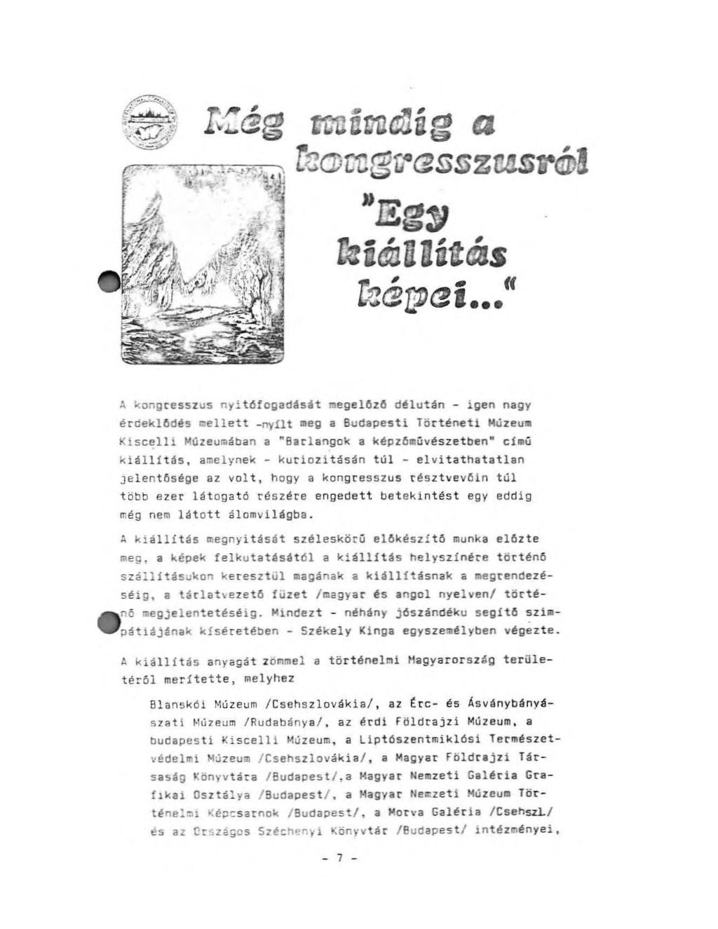 A kongresszus nyitőfcgadását megelőző délután - igen nagy érceklődés mellett -nyílt meg a Budapesti Történeti Múzeum Kiscelli Múzeumában a "Barlangok a képzőművészetben" című kiállítás, amelynek -