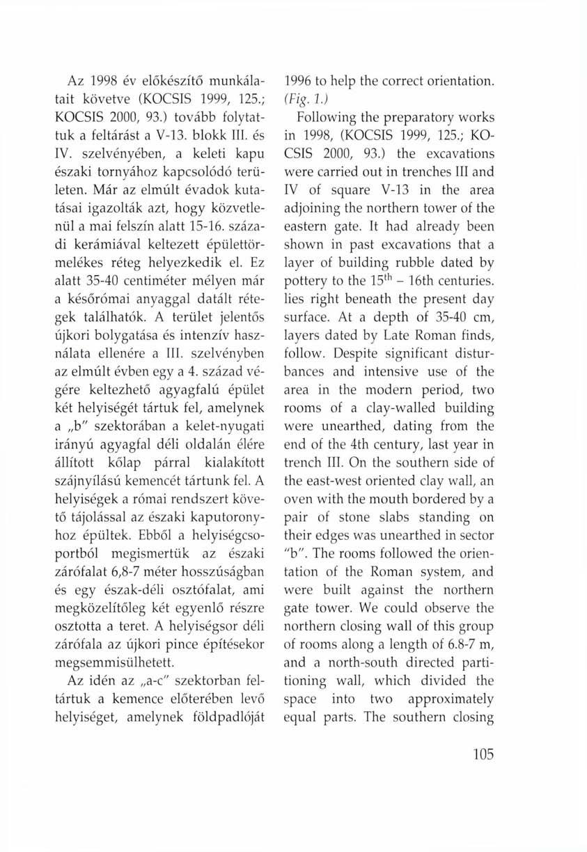 Az 1998 év előkészítő munkálatait követve (KOCSIS 1999, 125.; KOCSIS 2000, 93.) tovább folytattuk a feltárást a V-13. blokk III. és IV.