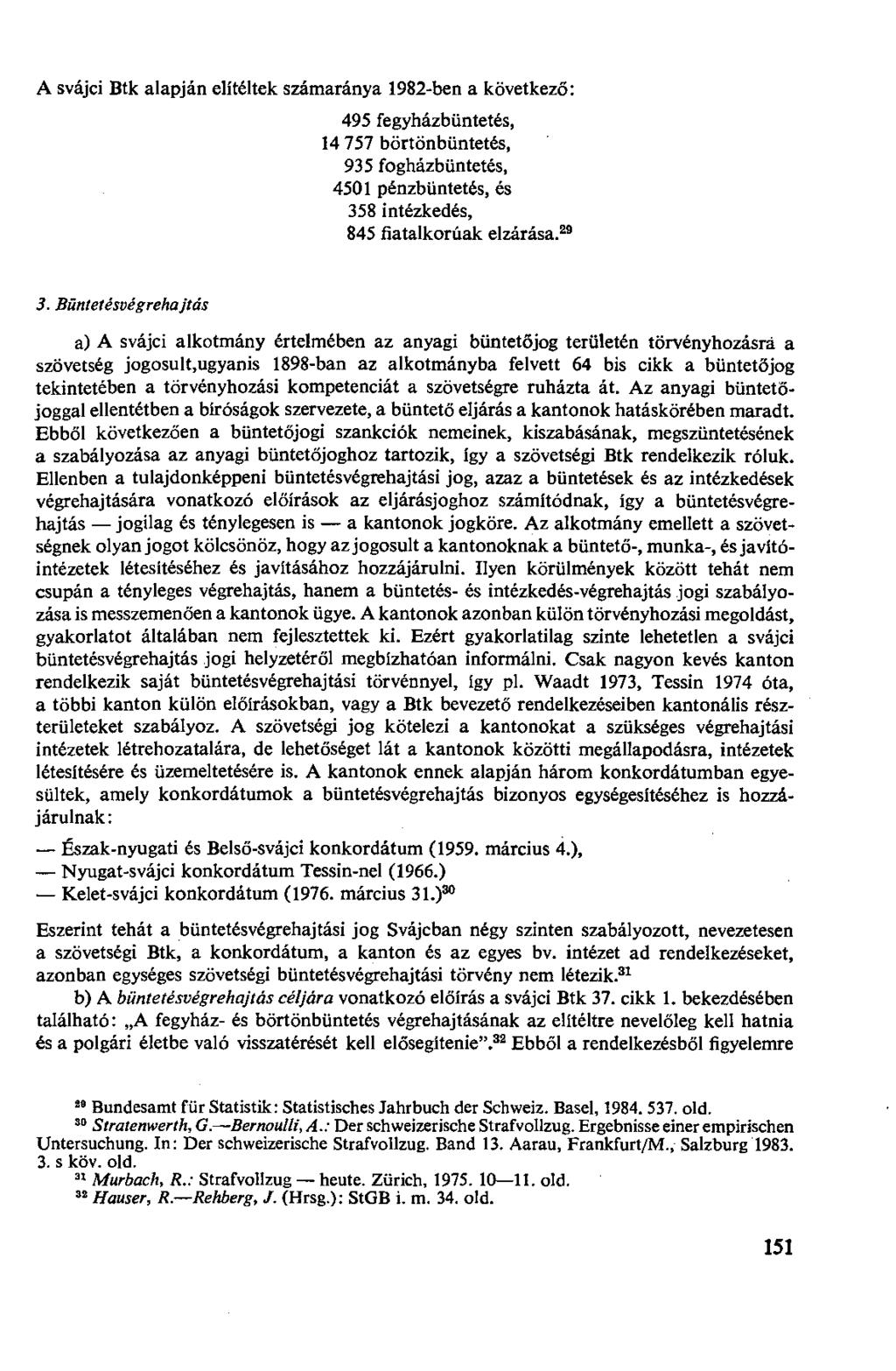 A svájci Btk alapján elítéltek számaránya 1982-ben a következő: 495 fegyházbüntetés, 14 757 börtönbüntetés, 935 fogházbüntetés, 4501 pénzbüntetés, és 358 intézkedés, 845 fiatalkorúak elzárása. 29 3.