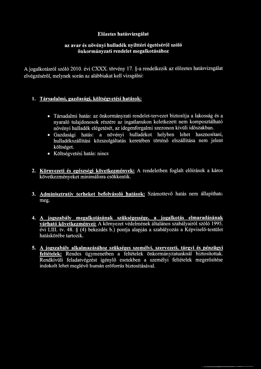 Társadalmi, gazdasági, költségvetési hatások: Társadalmi hatás: az önkormányzati rendelet-tervezet biztosítja a lakosság és a nyaraló tulajdonosok részére az ingatlanukon keletkezett nem