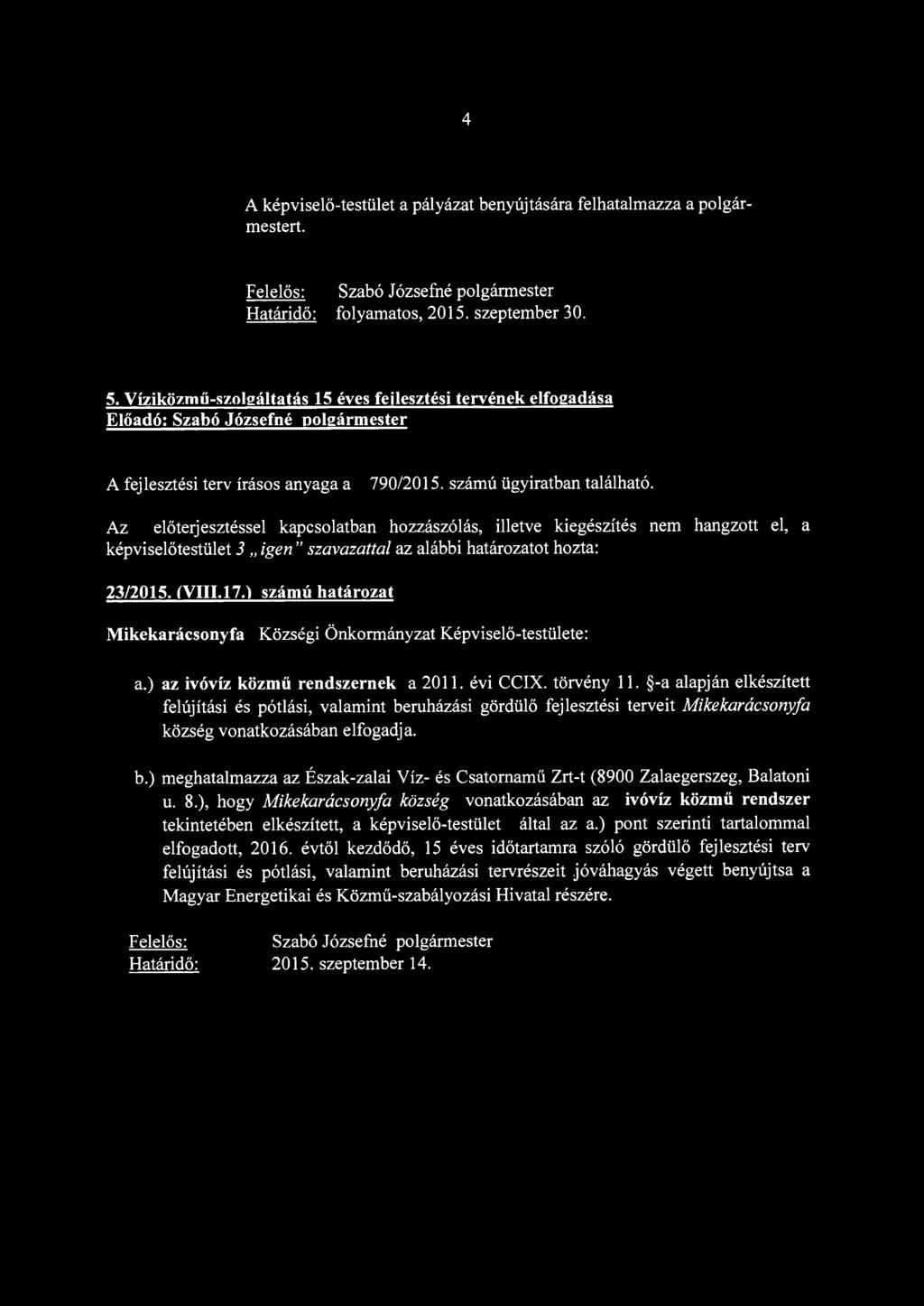 Az előterjesztéssel kapcsolatban hozzászólás, illetve kiegészítés nem hangzott el, a képviselőtestület 3 igen szavazattal az alábbi határozatot hozta: 23/2015. (VIII.17.