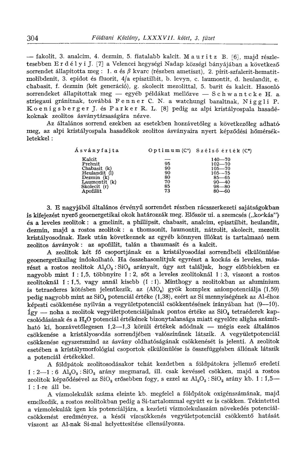 304 Földtani Közlöny, LXXXVII. kötet, 3. füzet fakolit, 3. analcim, 4. dezmin, 5. fiatalabb kalcit. M a u t i t z В. [6], majd részletesebben E r d é 1 y i J.