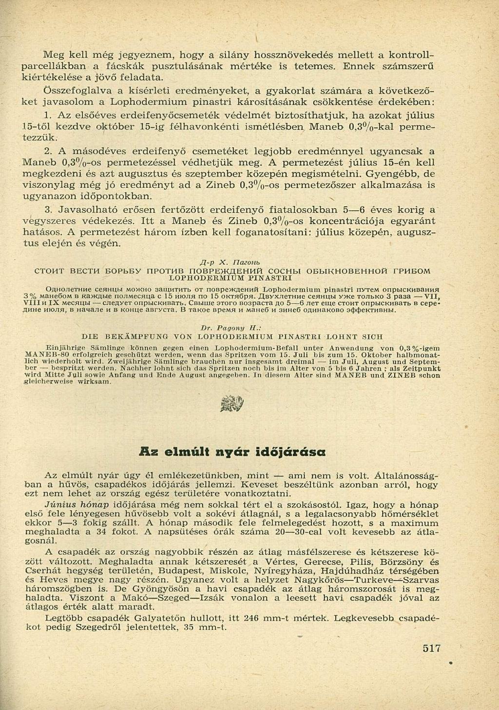 Meg kell még jegyeznem, hogy a silány hossznövekedés mellett a kontroliparcellákban a fácskák pusztulásának mértéke is tetemes. Ennek számszerű kiértékelése a jövő feladata.