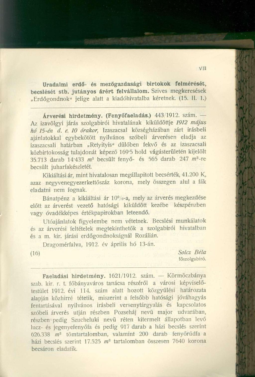 Uradalmi erdő - é s mezőgazdaság i birtoko k felmérését, becslését stb. jutányo s árér t felvállalom. Szives megkeresések Erdőgondnok" jelige alatt a kiadóhivatalba kéretnek. (15. II. 1.