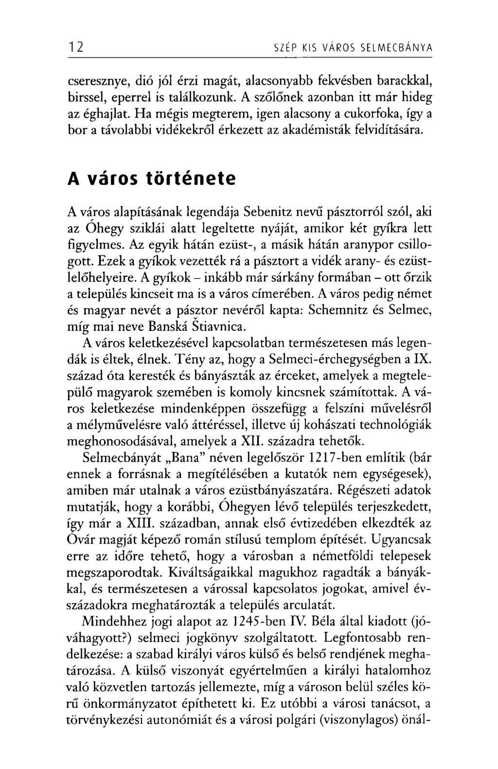 12 SZÉP KIS VÁROS S ELM EC BÁN Y A cseresznye, dió jól érzi magát, alacsonyabb fekvésben barackkal, birssel, eperrel is találkozunk. A szőlőnek azonban itt már hideg az éghajlat.