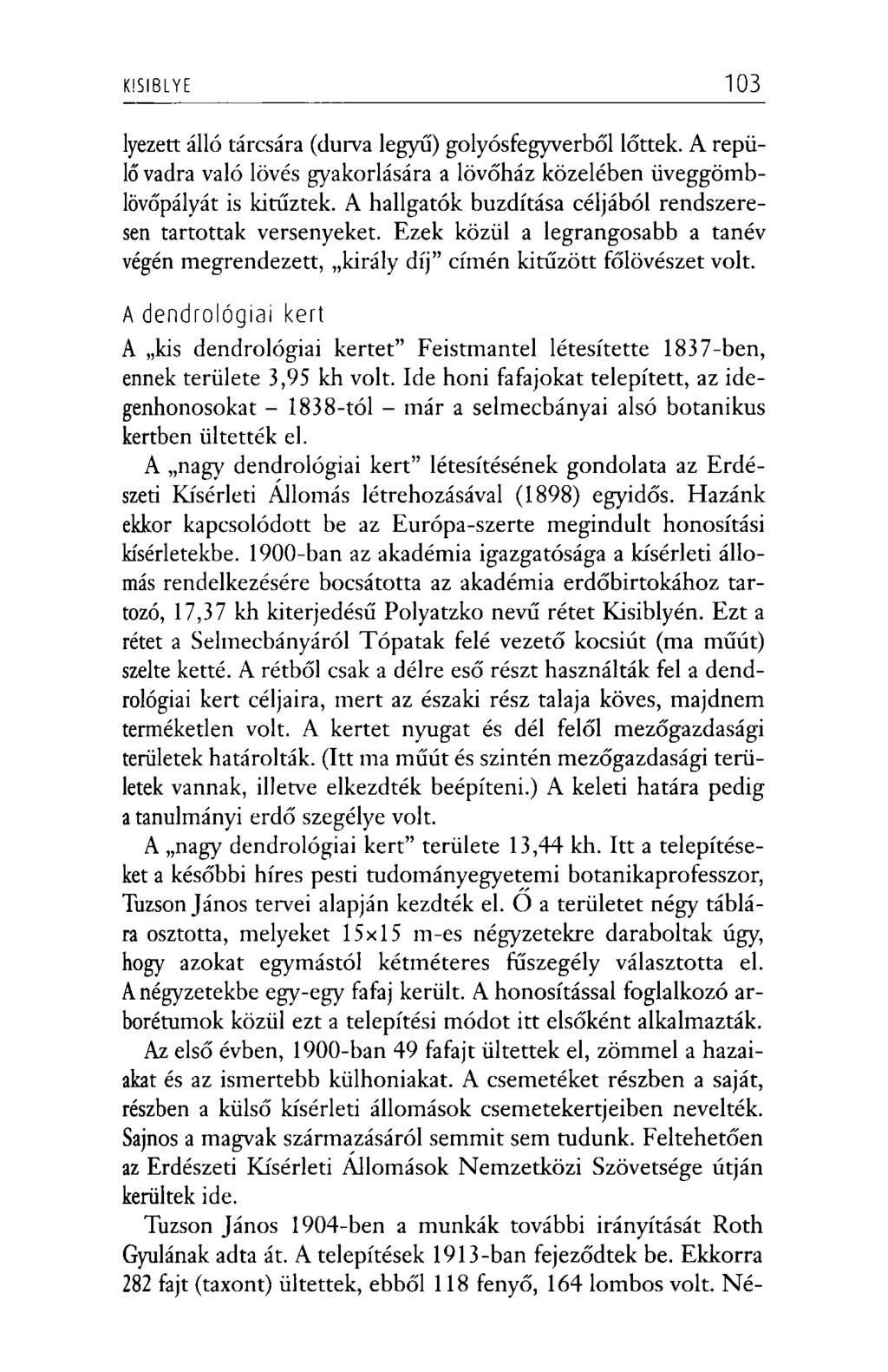 KISIBLYE 103 lyezett álló tárcsára (durva legyű) golyósfegyverből lőttek. A repülő vadra való lövés gyakorlására a lövőház közelében üveggömblövőpályát is kitűztek.